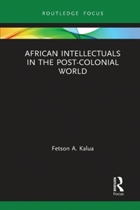 African Intellectuals in the Post-Colonial World