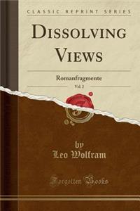 Dissolving Views, Vol. 2: Romanfragmente (Classic Reprint)