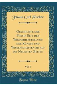 Geschichte Der Physik Seit Der Wiederherstellung Der Kï¿½nste Und Wissenschaften Bis Auf Die Neuesten Zeiten, Vol. 5 (Classic Reprint)