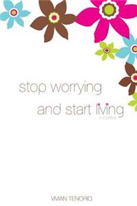 Stop Worrying and Start Living