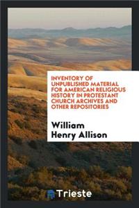 Inventory of Unpublished Material for American Religious History in Protestant Church Archives and Other Repositories