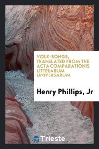 Volk-songs, translated from the Acta comparationis litterarum universarum