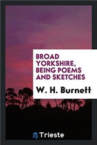 Broad Yorkshire, being poems and sketches