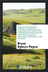 Public Elementary School Curricula; A Comparative Study of Representative Cities of the United States, England, Germany and France