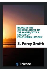 Hawaiki: The Original Home of the Maori; With a Sketch of Polynesian History