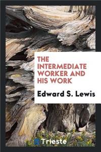 The Intermediate Worker and His Work
