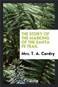 The Story of the Marking of the Santa Fe Trail by the Daughters of the American Revolution in Kansas and the State of Kansas