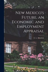 New Mexico's Future, an Economic and Employment Appraisal