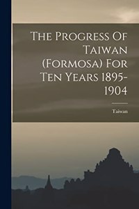 The Progress Of Taiwan (formosa) For Ten Years 1895-1904