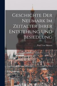 Geschichte der Neumark im Zeitalter ihrer Entstehung und Besiedlung