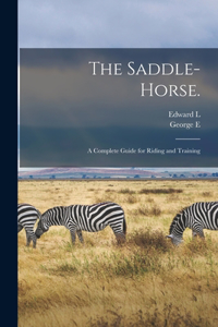 Saddle-horse.: A Complete Guide for Riding and Training