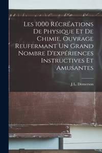 Les 1000 Récréations De Physique Et De Chimie, Ouvrage Reufermant Un Grand Nombre D'expériences Instructives Et Amusantes