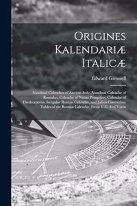 Origines Kalendariæ Italicæ: Nundinal Calendars of Ancient Italy, Nundinal Calendar of Romulus, Calendar of Numa Pompilius, Calendar of Thedecemvirs, Irregular Roman Calendar, a