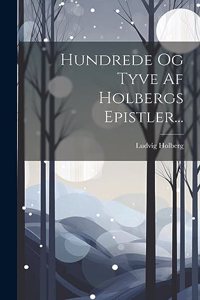 Hundrede Og Tyve Af Holbergs Epistler...