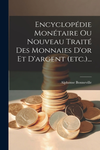 Encyclopédie Monétaire Ou Nouveau Traité Des Monnaies D'or Et D'argent (etc.)...