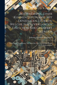 Beschreibung Einer Kleinen Luftpumpe, Mit Denjenigen Stükken, Welche Nach Verlangen Dazu Von Mir Geliefert Werden