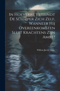 In Hoeverre Verbindt De Schipper Zich Zelf, Wanneer Hij Overeenkomsten Sluit Krachtens Zijn Ambt?