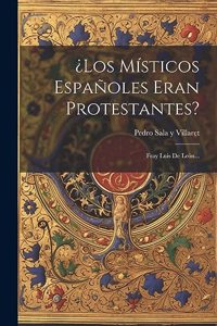 ¿los Místicos Españoles Eran Protestantes?
