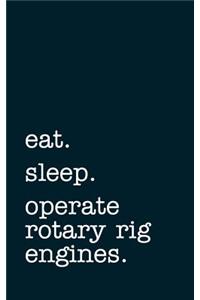 eat. sleep. operate rotary rig engines. - Lined Notebook