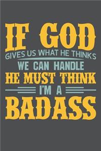 If God Gives Us What He Thinks We Can Handle He Must Think I'm A Badass