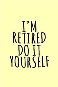 I'm retired do it yourself