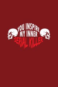 You Inspire My Inner Serial Killer