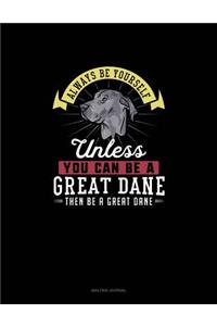 Always Be Yourself Unless You Can Be A Great Dane Then Be A Great Dane