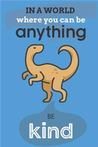 In A World Where You Can Be Anything Be Kind