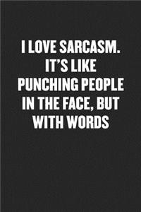 I Love Sarcasm. It's Like Punching People in the Face, But with Words