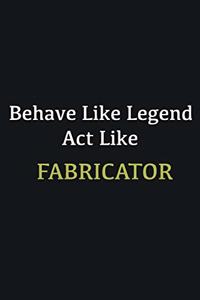 Behave like Legend Act Like Fabricator