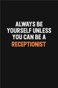 Always Be Yourself Unless You Can Be A Receptionist