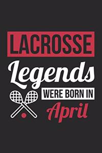 Lacrosse Legends Were Born In April - Lacrosse Journal - Lacrosse Notebook - Birthday Gift for Lacrosse Player