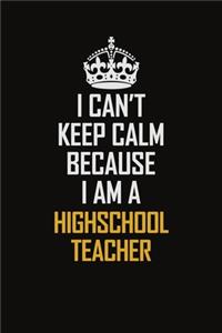 I Can't Keep Calm Because I Am A Highschool Teacher