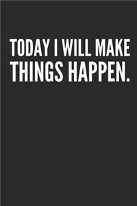 Today I Will Make Things Happen.