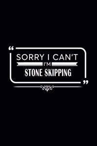 Sorry I Can't I'm Stone Skipping