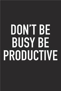 Don't Be Busy Be Productive