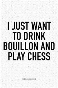 I Just Want to Drink Bouillon and Play Chess