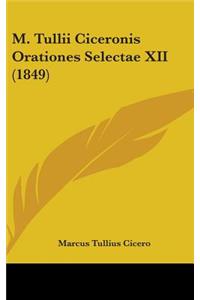 M. Tullii Ciceronis Orationes Selectae XII (1849)