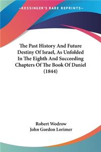 Past History And Future Destiny Of Israel, As Unfolded In The Eighth And Succeeding Chapters Of The Book Of Daniel (1844)