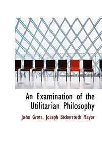 An Examination of the Utilitarian Philosophy