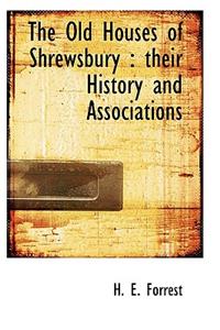 The Old Houses of Shrewsbury: Their History and Associations
