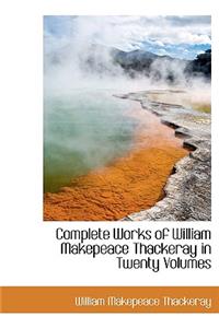 Complete Works of William Makepeace Thackeray in Twenty Volumes