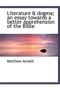 Literature & Dogma; An Essay Towards a Better Apprehension of the Bible
