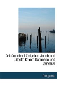 Briefwechsel Zwischen Jacob Und Wilhelm Grimm Dahlmann Und Gervinus