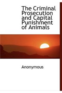 The Criminal Prosecution and Capital Punishment of Animals