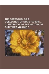 The Portfolio, or a Collection of State Papers Illustrative of the History of Our Times Volume 2