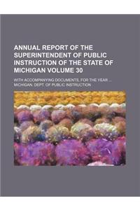 Annual Report of the Superintendent of Public Instruction of the State of Michigan; With Accompanying Documents, for the Year Volume 30