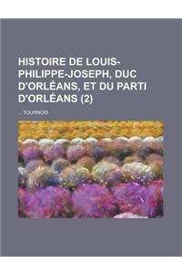 Histoire de Louis-Philippe-Joseph, Duc D'Orleans, Et Du Parti D'Orleans (2 )