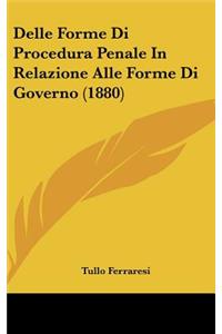 Delle Forme Di Procedura Penale In Relazione Alle Forme Di Governo (1880)