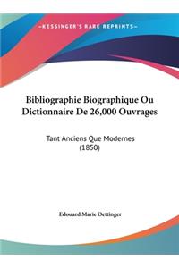 Bibliographie Biographique Ou Dictionnaire de 26,000 Ouvrages: Tant Anciens Que Modernes (1850)